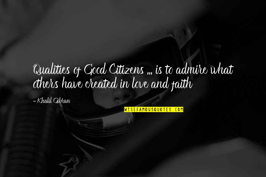Good Qualities Quotes By Khalil Gibran: Qualities of Good Citizens ... is to admire