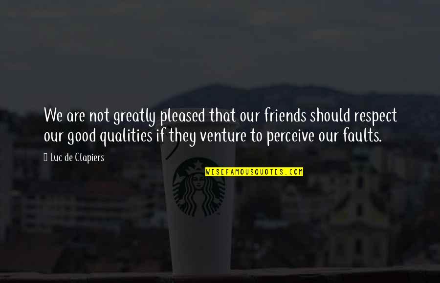 Good Qualities Quotes By Luc De Clapiers: We are not greatly pleased that our friends