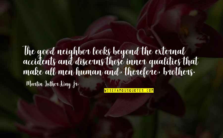 Good Qualities Quotes By Martin Luther King Jr.: The good neighbor looks beyond the external accidents Good Qualities Quotes By Martin Luther King Jr.: The good neighbor looks beyond the external accidents