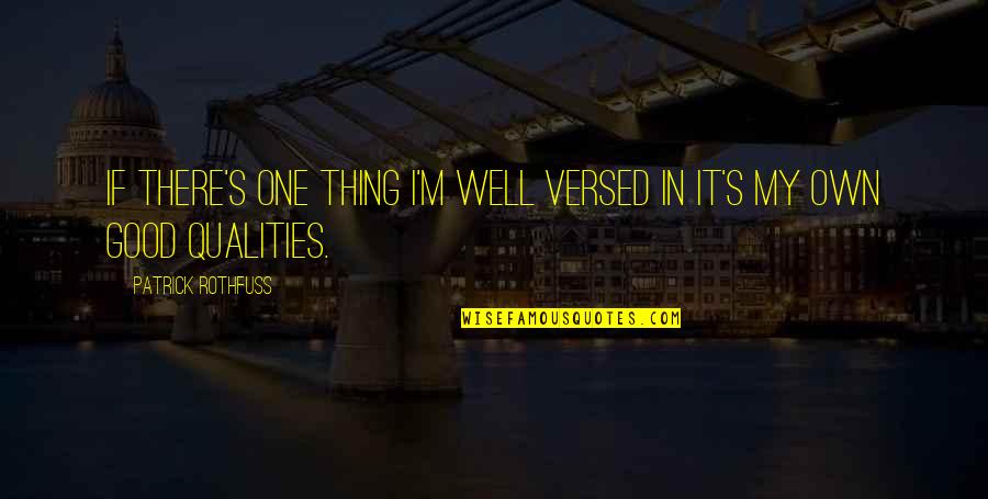 Good Qualities Quotes By Patrick Rothfuss: If there's one thing I'm well versed in Good Qualities Quotes By Patrick Rothfuss: If there's one thing I'm well versed in