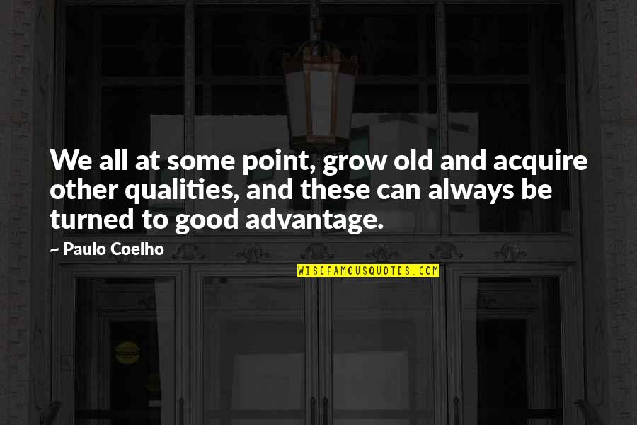 Good Qualities Quotes By Paulo Coelho: We all at some point, grow old and