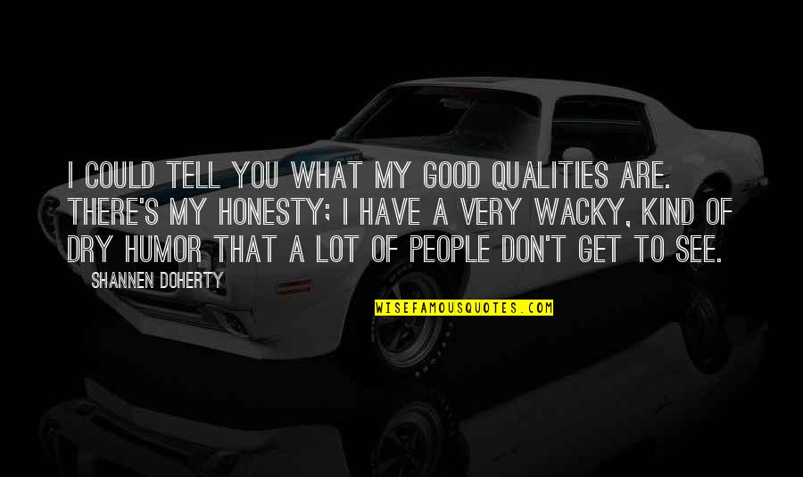 Good Qualities Quotes By Shannen Doherty: I could tell you what my good qualities