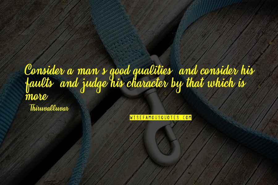Good Qualities Quotes By Thiruvalluvar: Consider a man's good qualities, and consider his Good Qualities Quotes By Thiruvalluvar: Consider a man's good qualities, and consider his