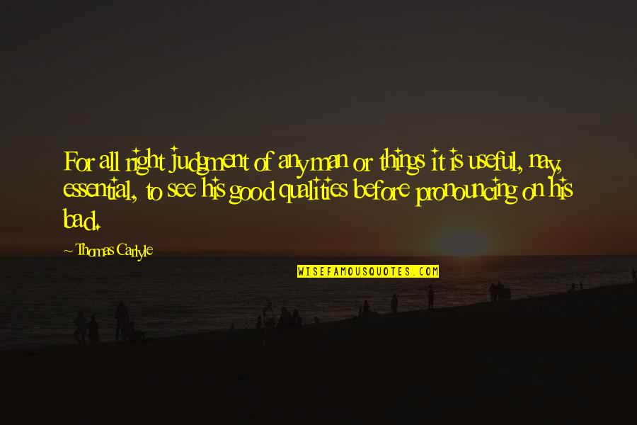 Good Qualities Quotes By Thomas Carlyle: For all right judgment of any man or