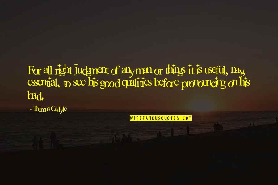Good Qualities Quotes By Thomas Carlyle: For all right judgment of any man or Good Qualities Quotes By Thomas Carlyle: For all right judgment of any man or