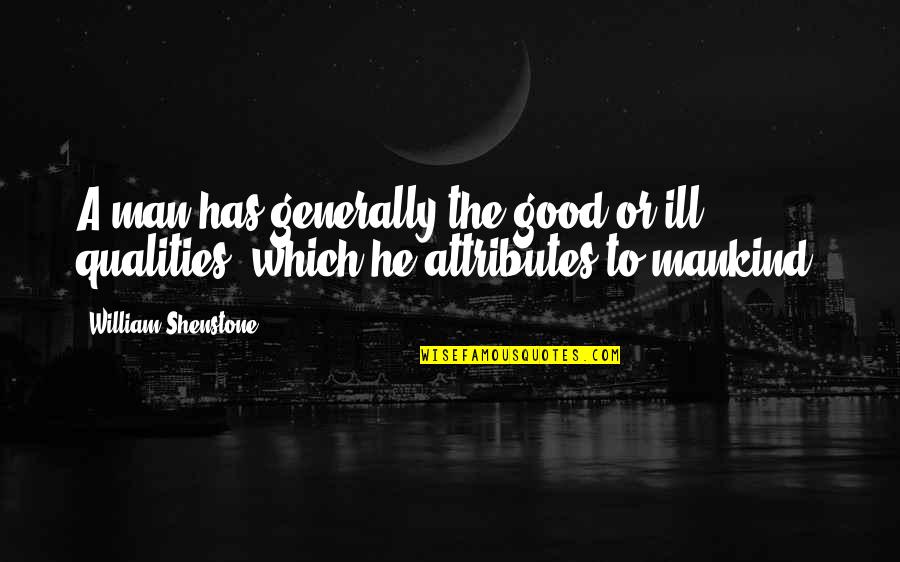 Good Qualities Quotes By William Shenstone: A man has generally the good or ill Good Qualities Quotes By William Shenstone: A man has generally the good or ill