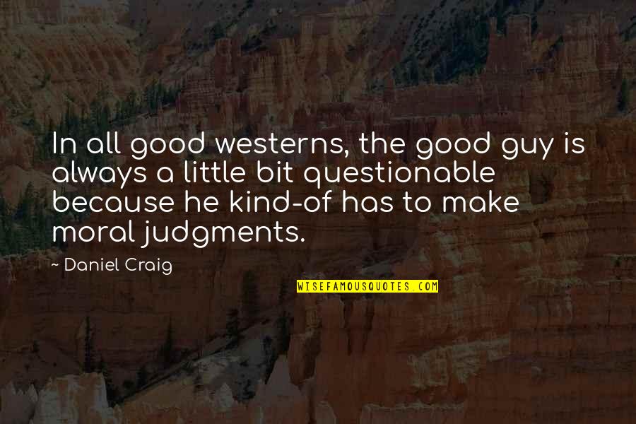 Good Questionable Quotes By Daniel Craig: In all good westerns, the good guy is