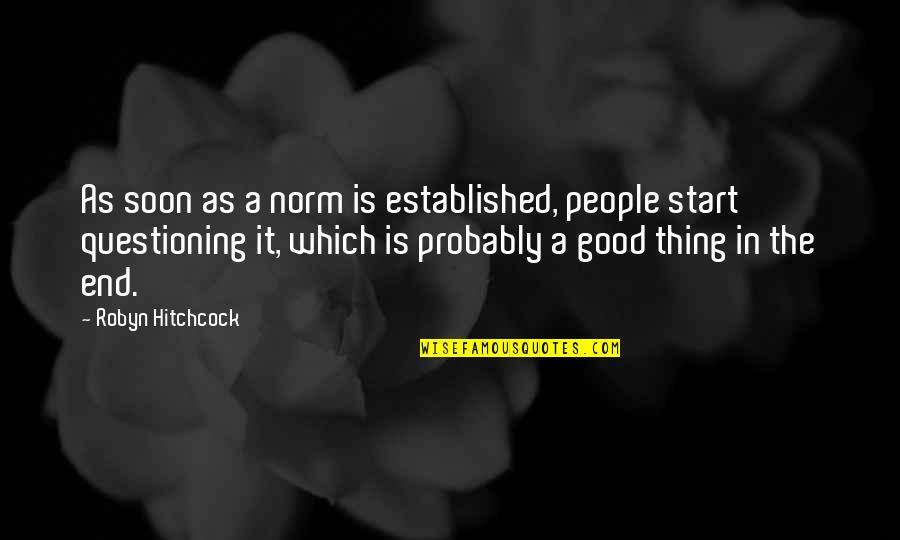 Good Questioning Quotes By Robyn Hitchcock: As soon as a norm is established, people