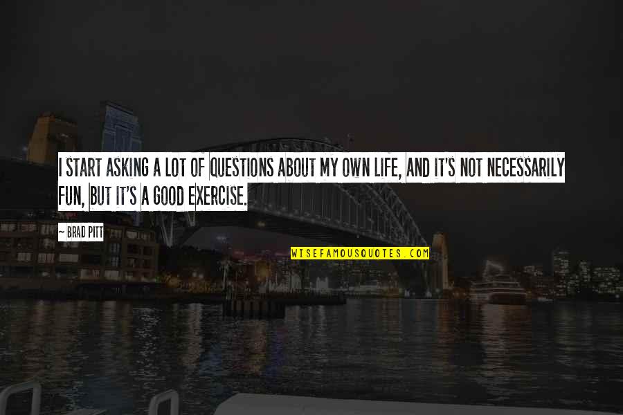 Good Questions Quotes By Brad Pitt: I start asking a lot of questions about