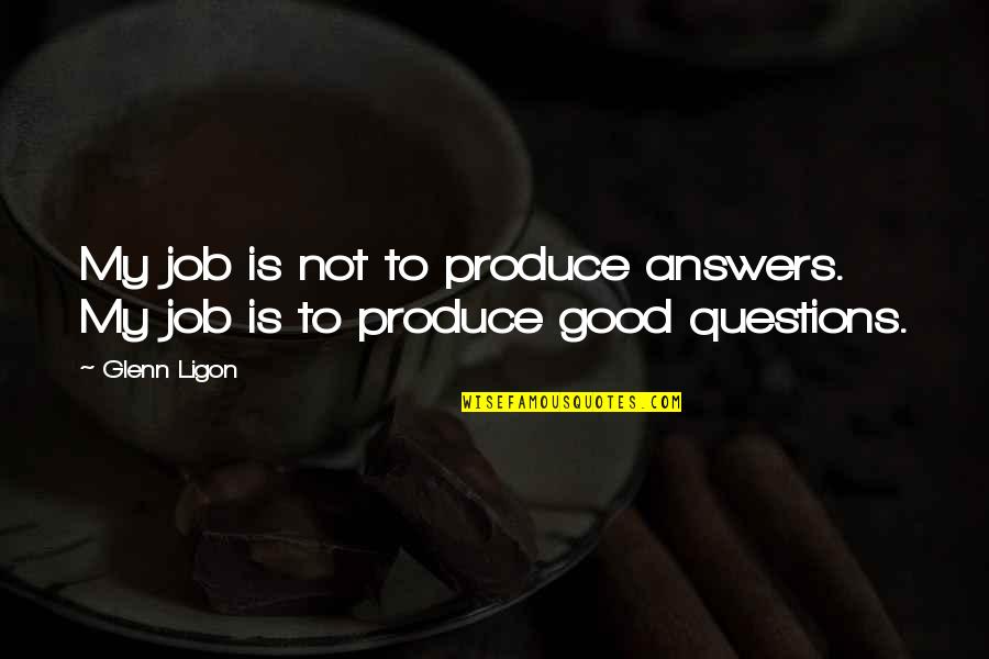 Good Questions Quotes By Glenn Ligon: My job is not to produce answers. My