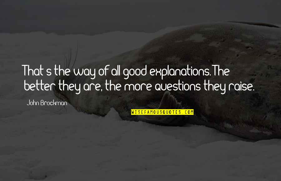Good Questions Quotes By John Brockman: That's the way of all good explanations. The