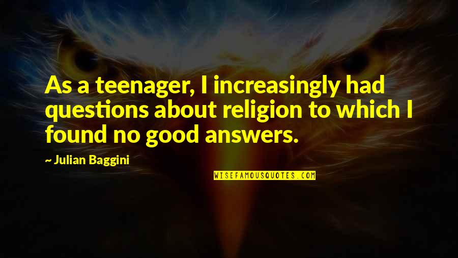 Good Questions Quotes By Julian Baggini: As a teenager, I increasingly had questions about