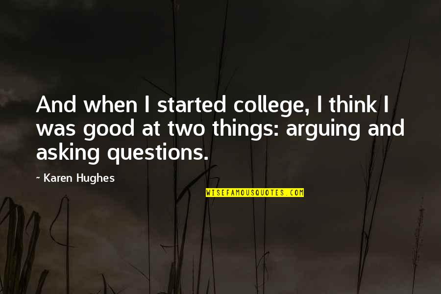 Good Questions Quotes By Karen Hughes: And when I started college, I think I