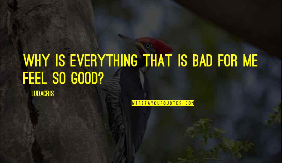 Good Questions Quotes By Ludacris: Why is everything that is bad for me