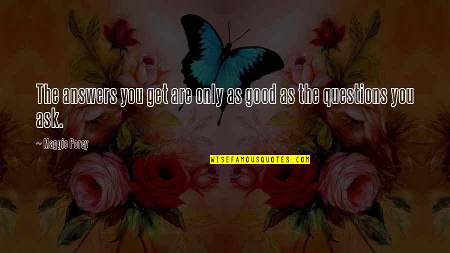 Good Questions Quotes By Maggie Percy: The answers you get are only as good