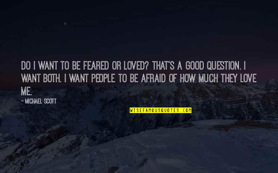 Good Questions Quotes By Michael Scott: Do I want to be feared or loved?