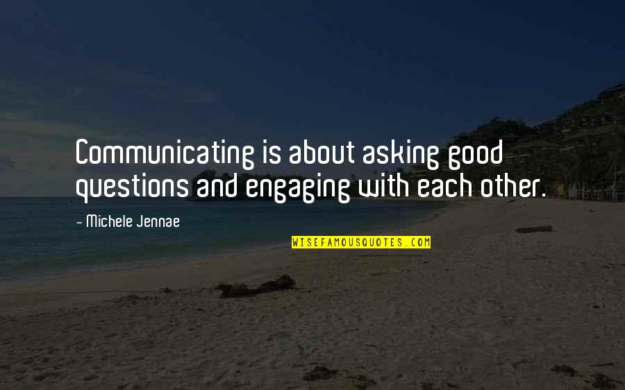 Good Questions Quotes By Michele Jennae: Communicating is about asking good questions and engaging