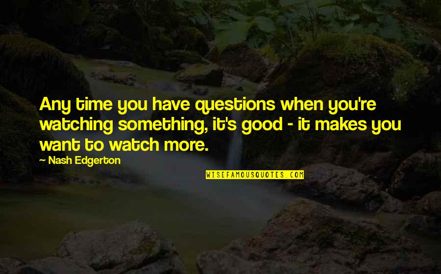 Good Questions Quotes By Nash Edgerton: Any time you have questions when you're watching