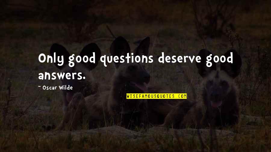 Good Questions Quotes By Oscar Wilde: Only good questions deserve good answers.