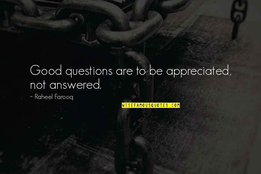 Good Questions Quotes By Raheel Farooq: Good questions are to be appreciated, not answered.