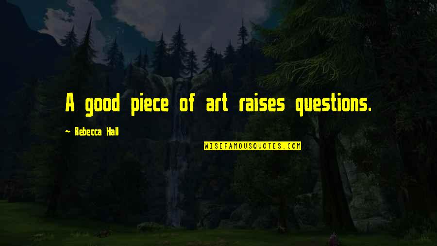 Good Questions Quotes By Rebecca Hall: A good piece of art raises questions.