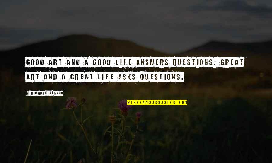 Good Questions Quotes By Richard Blanco: Good art and a good life answers questions.