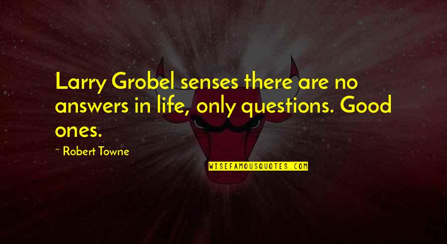 Good Questions Quotes By Robert Towne: Larry Grobel senses there are no answers in