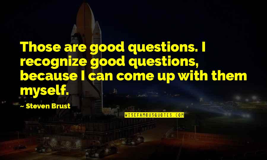 Good Questions Quotes By Steven Brust: Those are good questions. I recognize good questions,