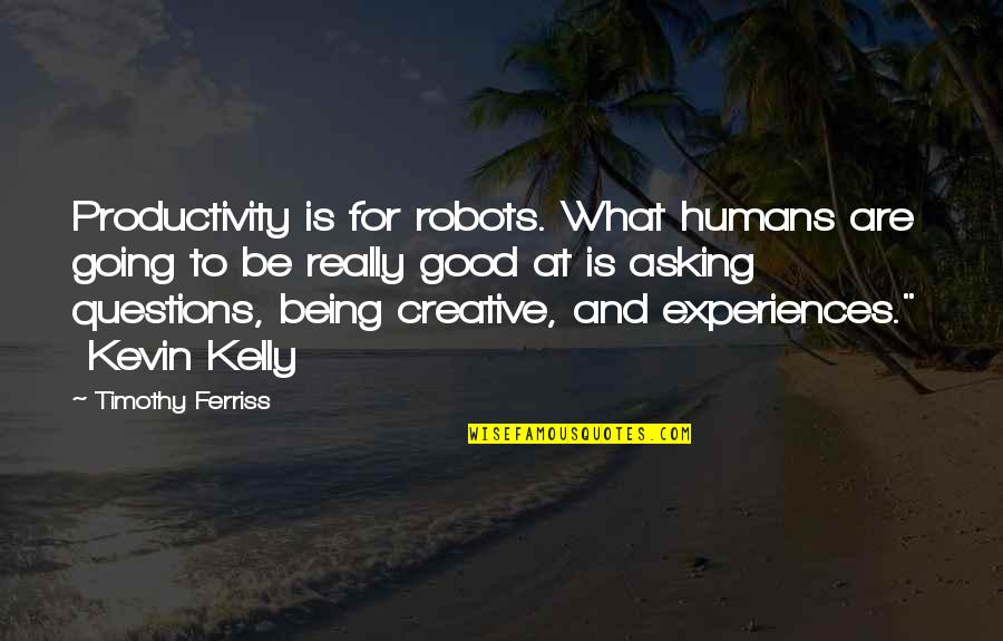 Good Questions Quotes By Timothy Ferriss: Productivity is for robots. What humans are going