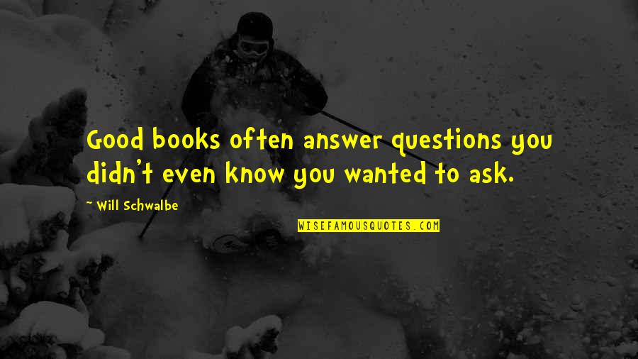 Good Questions Quotes By Will Schwalbe: Good books often answer questions you didn't even