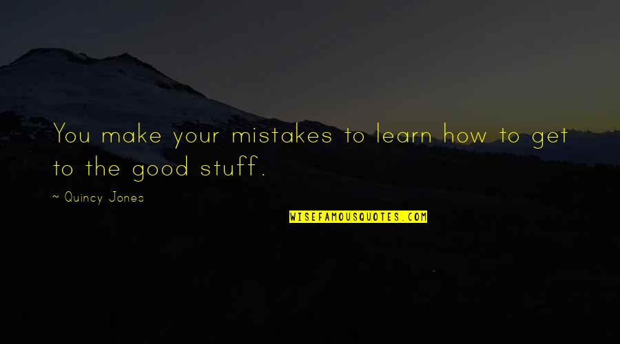 Good Quincy Jones Quotes By Quincy Jones: You make your mistakes to learn how to