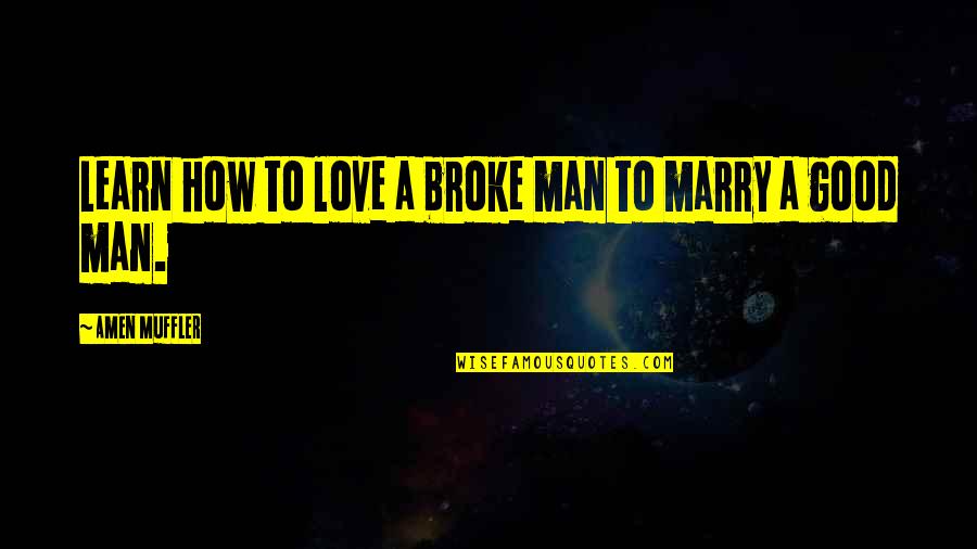 Good Quote Quotes By Amen Muffler: Learn how to love a broke man to