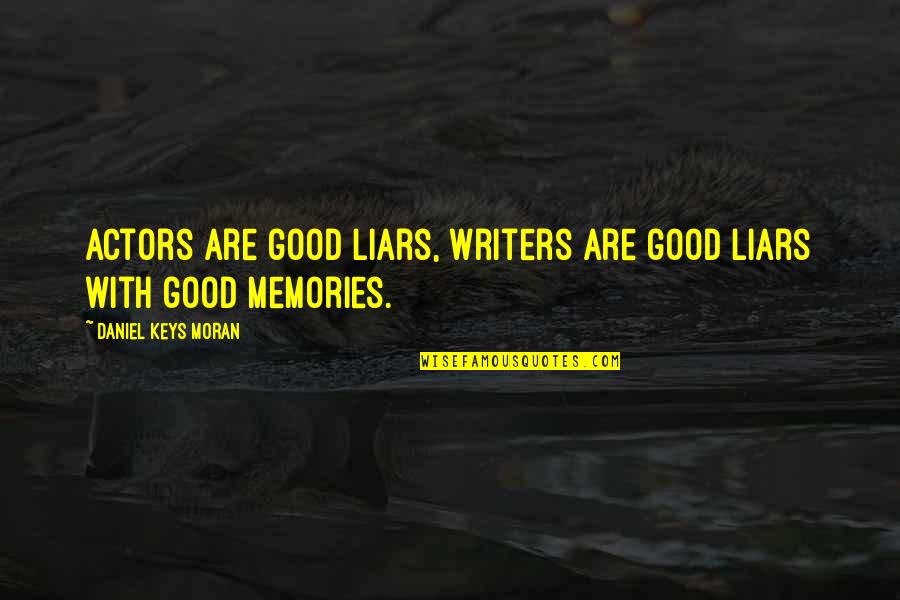 Good Quote Quotes By Daniel Keys Moran: Actors are good liars, writers are good liars