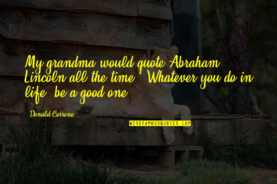 Good Quote Quotes By Donald Cerrone: My grandma would quote Abraham Lincoln all the