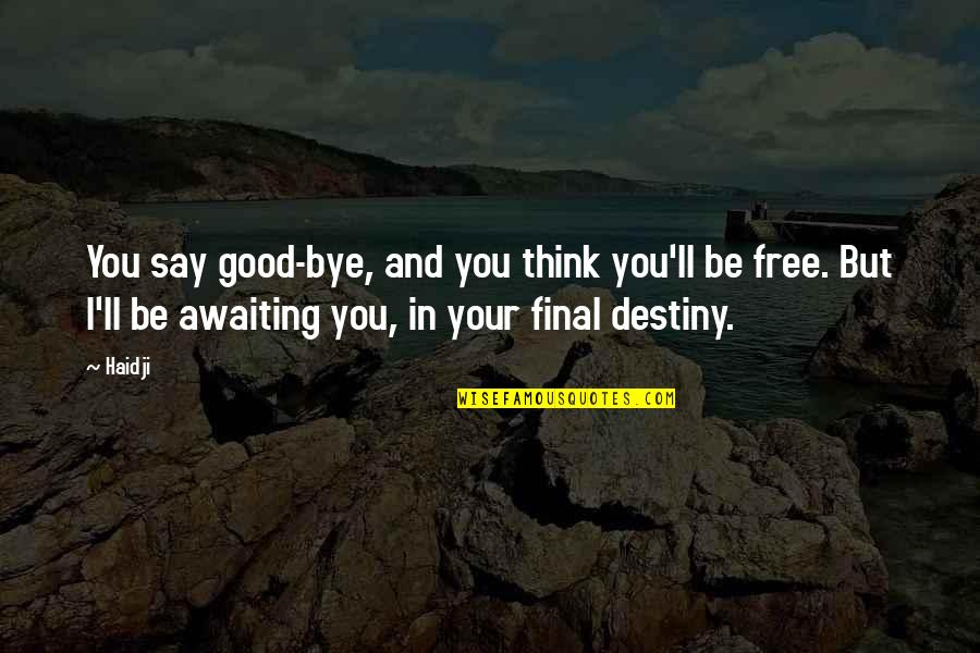 Good Quote Quotes By Haidji: You say good-bye, and you think you'll be