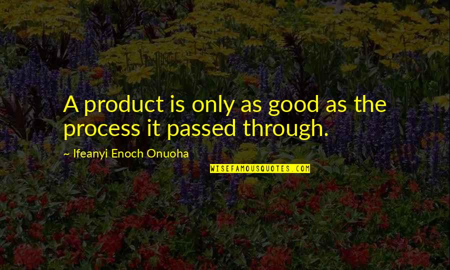 Good Quote Quotes By Ifeanyi Enoch Onuoha: A product is only as good as the