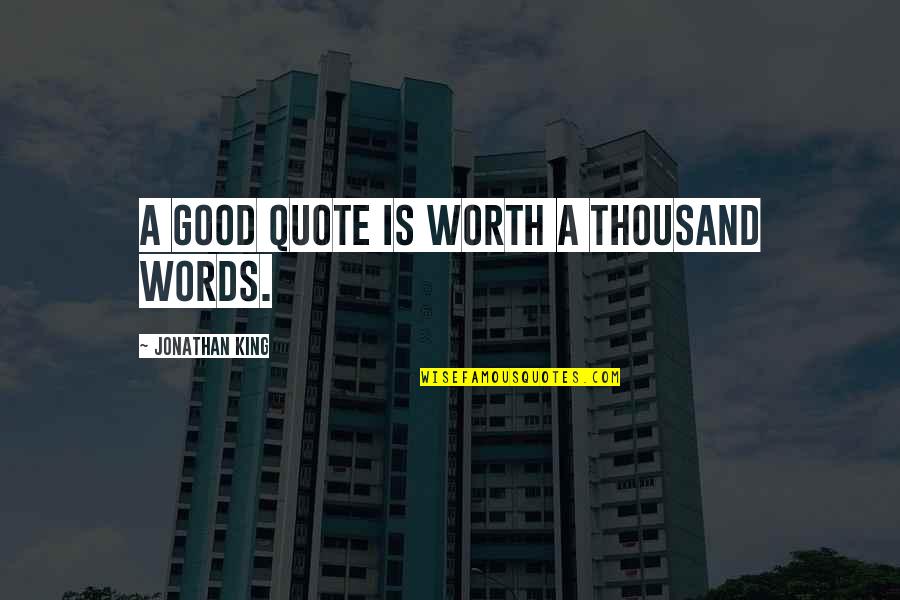 Good Quote Quotes By Jonathan King: A good quote is worth a thousand words.