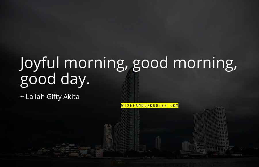 Good Quote Quotes By Lailah Gifty Akita: Joyful morning, good morning, good day.