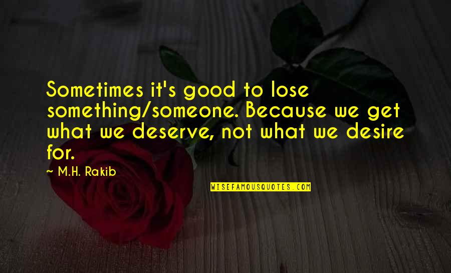Good Quote Quotes By M.H. Rakib: Sometimes it's good to lose something/someone. Because we