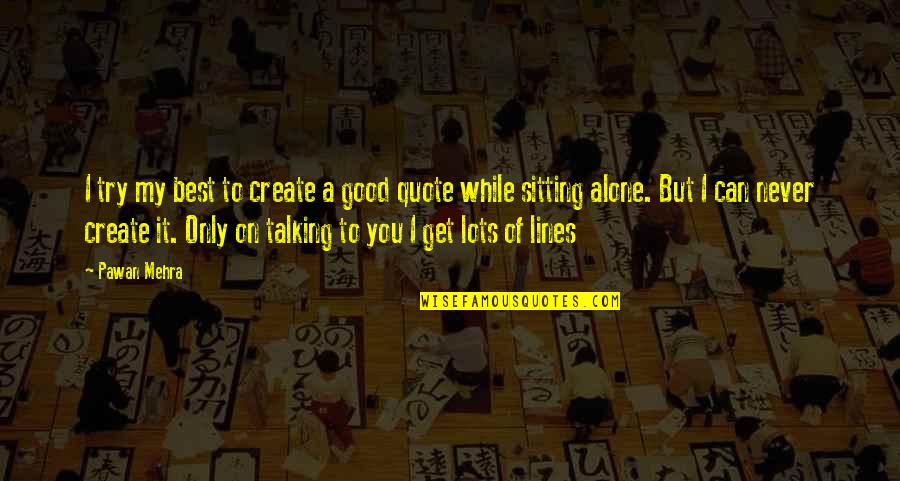 Good Quote Quotes By Pawan Mehra: I try my best to create a good