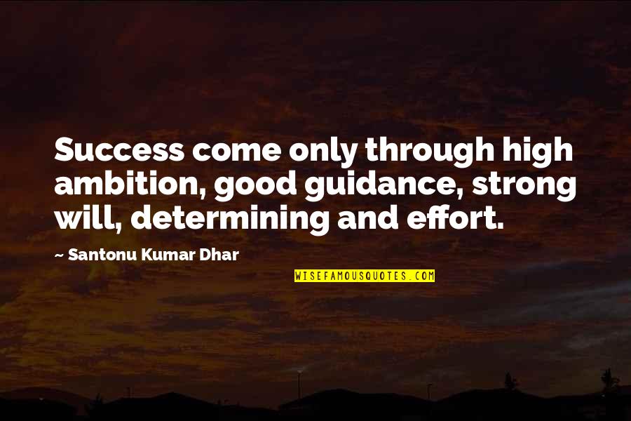 Good Quote Quotes By Santonu Kumar Dhar: Success come only through high ambition, good guidance,