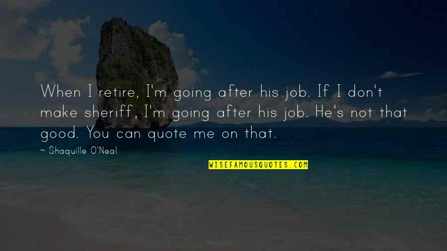 Good Quote Quotes By Shaquille O'Neal: When I retire, I'm going after his job.