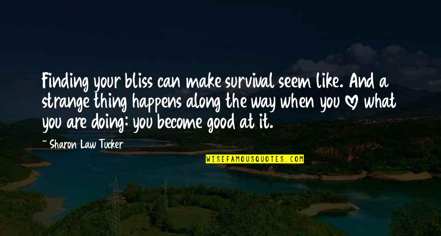 Good Quote Quotes By Sharon Law Tucker: Finding your bliss can make survival seem like.