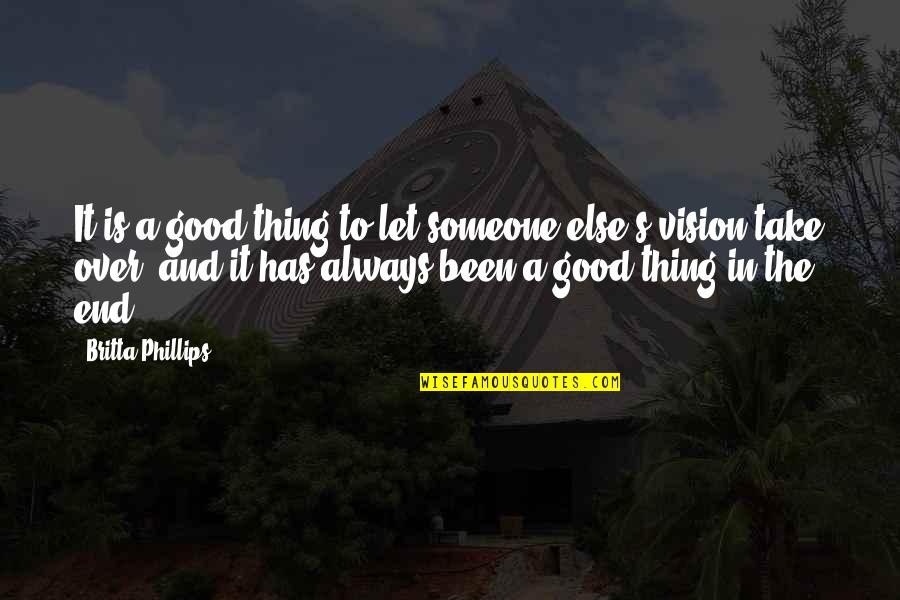 Good Quotes By Britta Phillips: It is a good thing to let someone