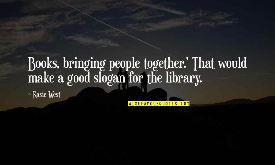 Good Quotes By Kasie West: Books, bringing people together.' That would make a