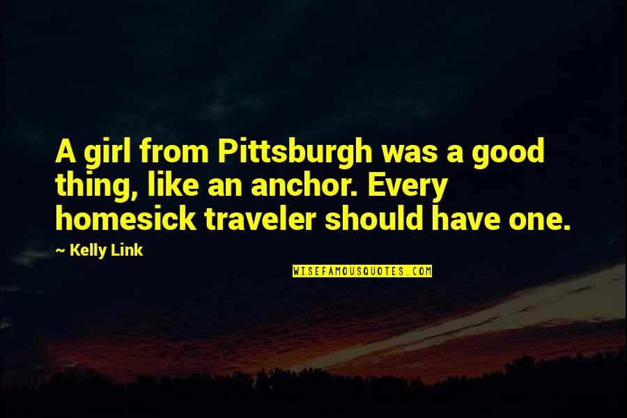 Good Quotes By Kelly Link: A girl from Pittsburgh was a good thing,