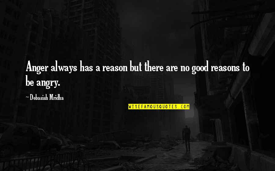 Good Quotes Quotes By Debasish Mridha: Anger always has a reason but there are