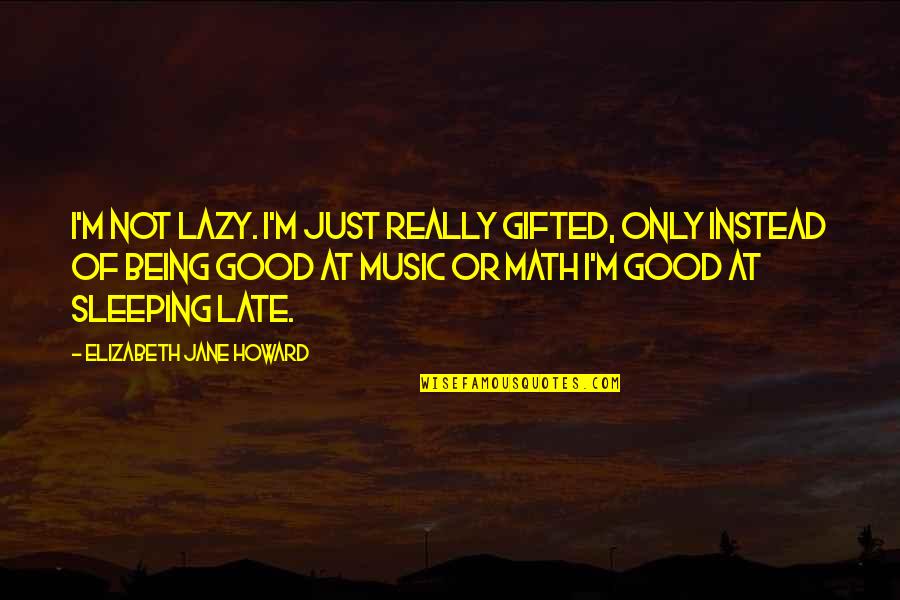 Good Quotes Quotes By Elizabeth Jane Howard: I'm not lazy. I'm just really gifted, only