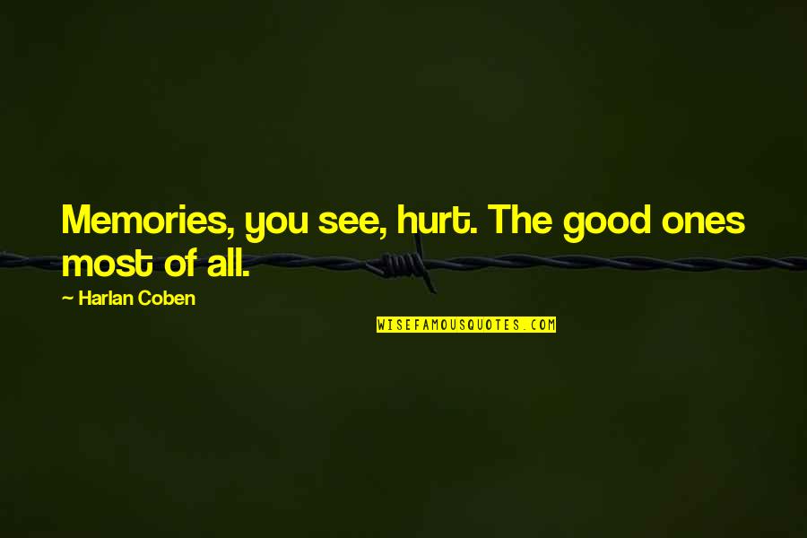 Good Quotes Quotes By Harlan Coben: Memories, you see, hurt. The good ones most