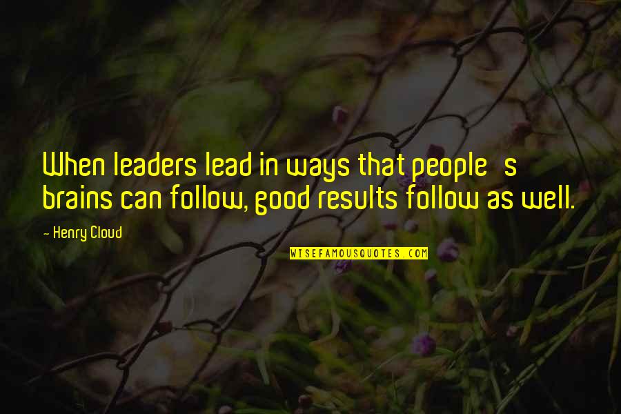 Good Quotes Quotes By Henry Cloud: When leaders lead in ways that people's brains